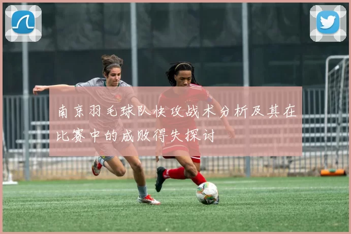 南京羽毛球队快攻战术分析及其在比赛中的成败得失探讨