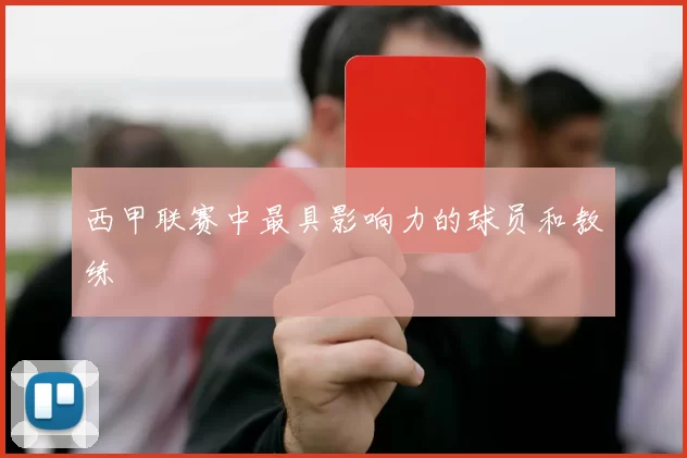 西甲联赛中最具影响力的球员和教练
