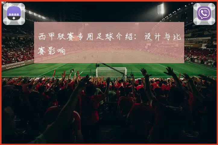 西甲联赛专用足球介绍：设计与比赛影响