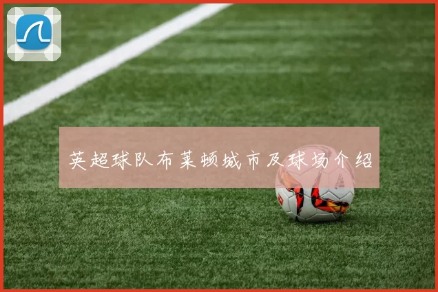 英超球队布莱顿城市及球场介绍