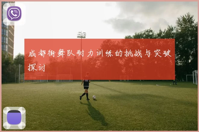 成都街舞队耐力训练的挑战与突破探讨