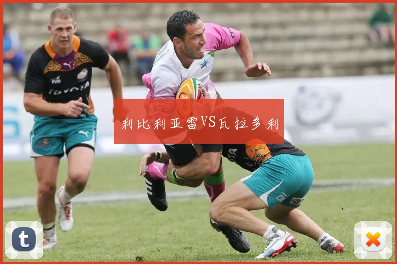 利比利亚雷VS瓦拉多利