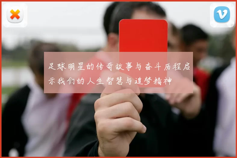 足球明星的传奇故事与奋斗历程启示我们的人生智慧与追梦精神