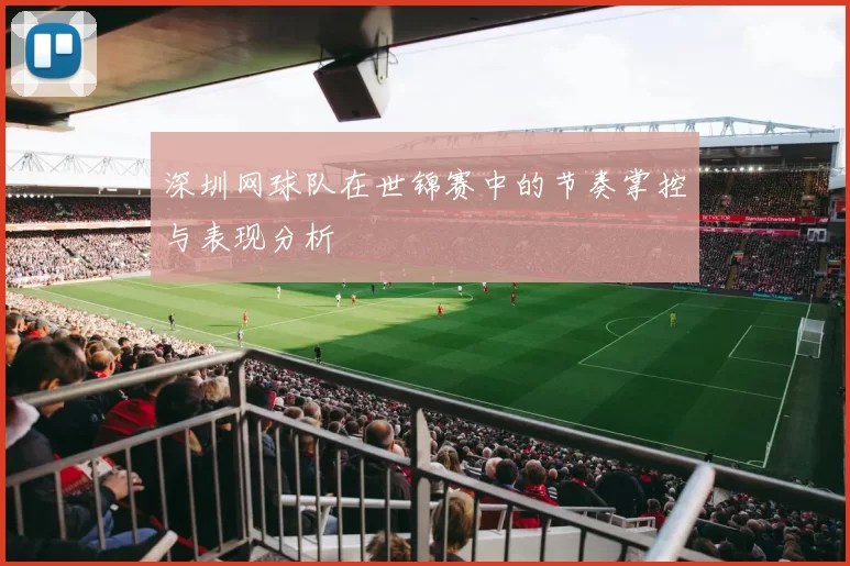 深圳网球队在世锦赛中的节奏掌控与表现分析