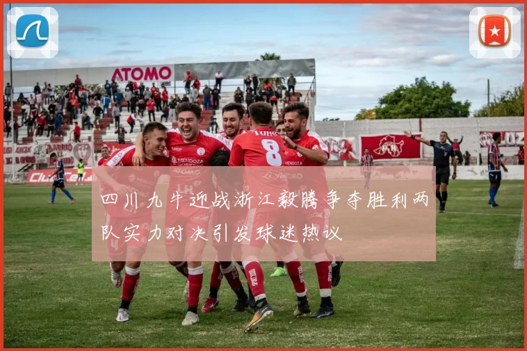 四川九牛迎战浙江毅腾争夺胜利两队实力对决引发球迷热议